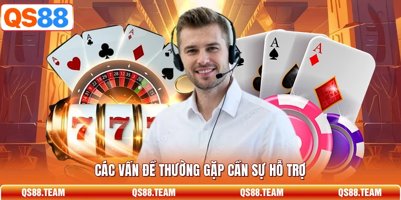 Các vấn đề thường gặp cần sự hỗ trợ