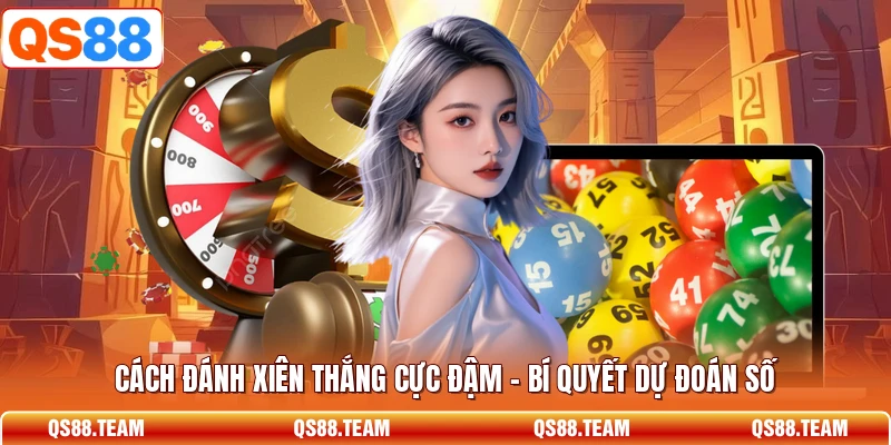 Cách Đánh Xiên Thắng Cực Đậm - Bí Quyết Dự Đoán Số