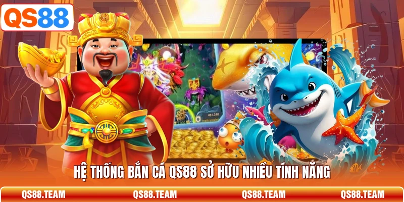 Hệ thống bắn cá QS88 sở hữu nhiều tính năng