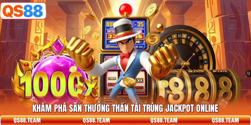 Khám phá săn thưởng thần tài trúng jackpot online