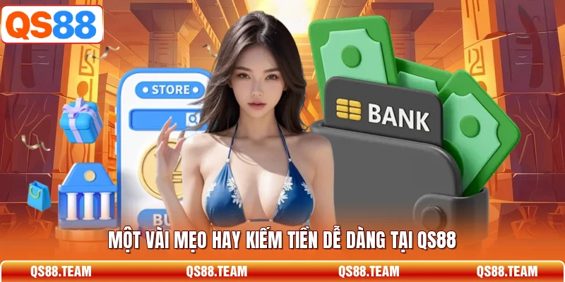 Một vài mẹo hay kiếm tiền dễ dàng tại QS88