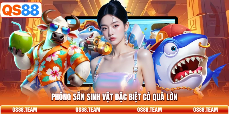 Phòng săn sinh vật đặc biệt có quà lớn