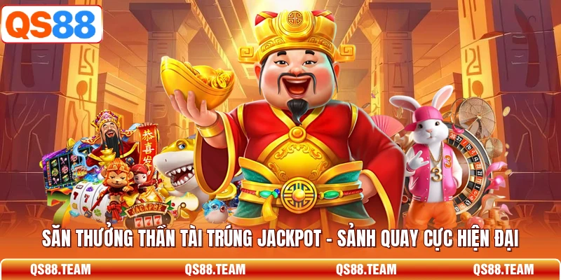 Săn Thưởng Thần Tài Trúng Jackpot - Sảnh Quay Cực Hiện Đại