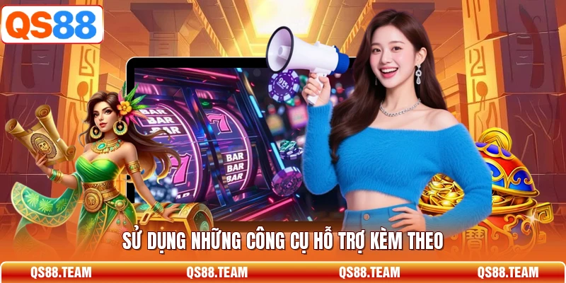 Sử dụng những công cụ hỗ trợ kèm theo