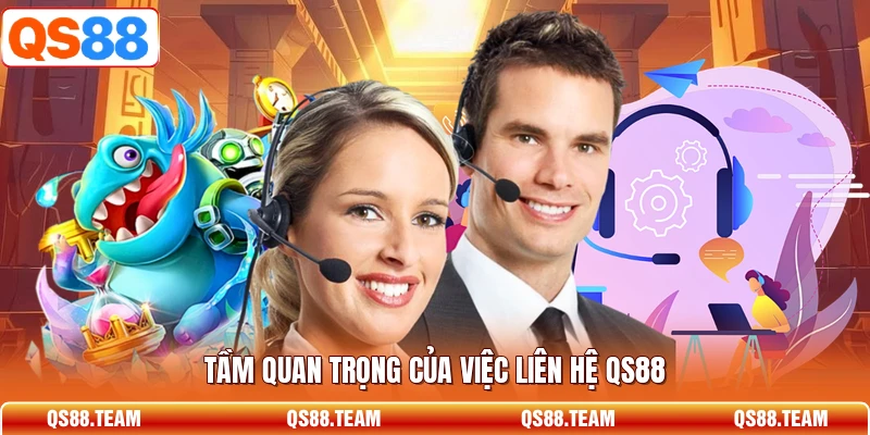Tầm quan trọng của việc liên hệ QS88