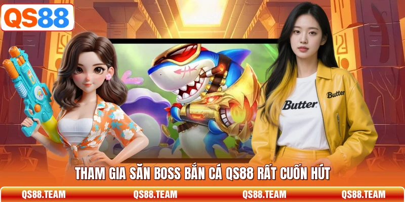 Tham gia săn boss bắn cá QS88 rất cuốn hút