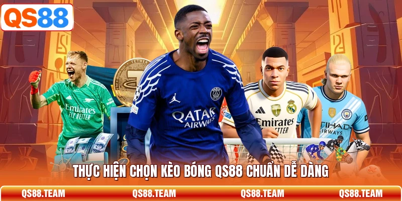 Thực hiện chọn kèo bóng QS88 chuẩn dễ dàng