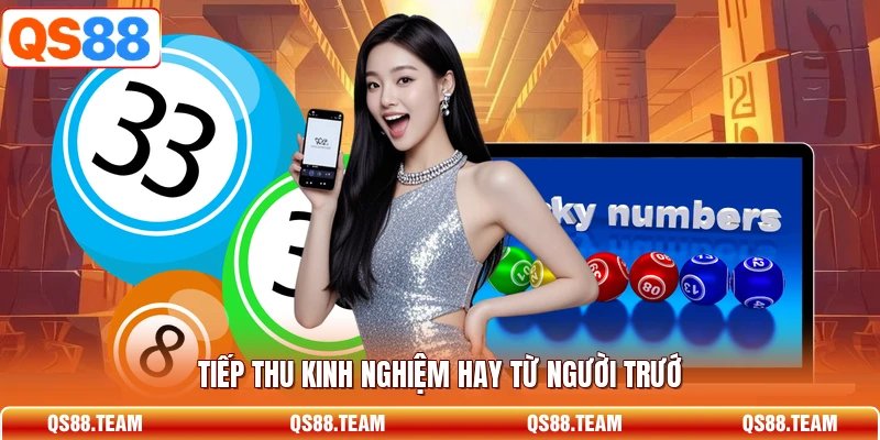 Tiếp thu kinh nghiệm hay từ người trước