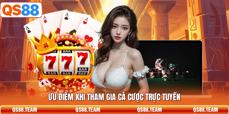 Ưu điểm khi tham gia cá cược trực tuyến