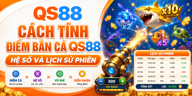 Cách Tính Điểm Bắn Cá QS88 – Hệ Số Và Lịch Sử Phiên